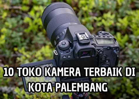 Hobi Fotografi Berikut Rekomendasi Toko Kamera Terbaik Di Palembang