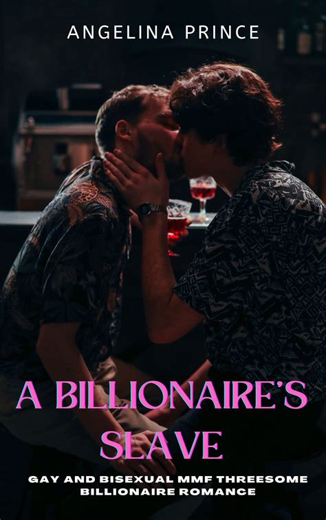 A Billionaires Slave Gay And Bisexual MMF Threesome Billionaire Romance By Angelina Prince