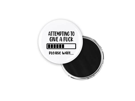 Attempting To Give A Fuck Please Wait Gift For Her Him Them Magnet Pin Mirror Etsy