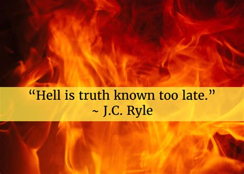 Hell Is Truth Known Too Late - J.C. RYLE QUOTES