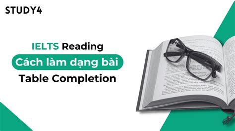 Dạng bài Table Completion Cách làm các dạng bài IELTS Reading STUDY4