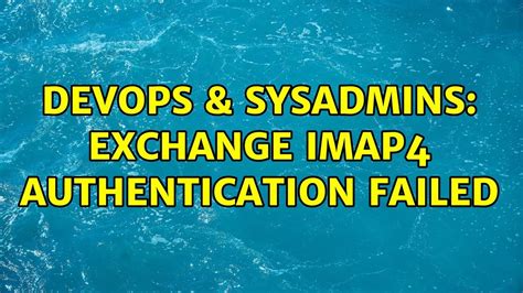 DevOps SysAdmins Exchange IMAP4 Authentication Failed YouTube