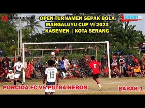 BABAK 1 PEREMPAT FINAL MARGALUYU CUP VI 2023 ANTARA PORCIDA FC