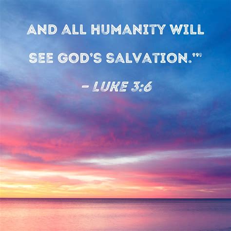 Luke 3:6 And all humanity will see God's salvation.'"