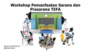 Workshop Pemanfaatan Sarana Dan Prasarana TEFA Pptx