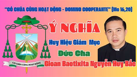 Ý NGHĨA HUY HIỆU GIÁM MỤC CỦA ĐỨC CHA GIOAN BAOTIXITA NGUYỄN HUY BẮC I