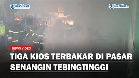 Korsleting Listrik Tiga Kios Terbakar Di Pasar Senangin Tebingtinggi