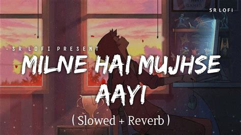 Milne Hai Mujhse Aayi Slowed Reverb Song YouTube