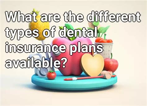 What Are The Different Types Of Dental Insurance Plans Available