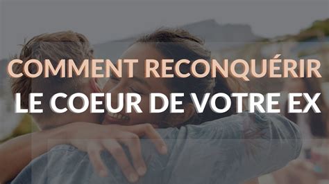 Comment reconquérir le cœur de votre ex Harmonie Bien être