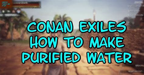 Purified Water In Conan Exiles Guide How To Make