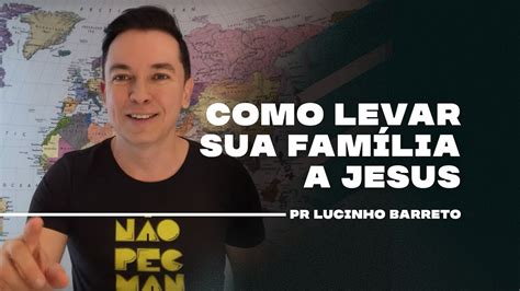 Como Levar Sua Fam Lia A Jesus Pr Lucinho Youtube