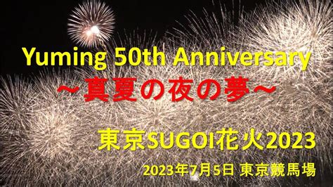 2023 花火大会 】 爆音注意 東京sugoi花火2023 「 Yuming 50th Anniversary 〜 真夏の夜の夢 〜 」7月