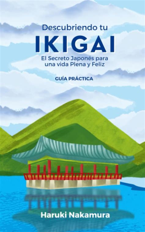 DESCUBRIENDO TU IKIGAI El secreto Japonés para una vida plena y Feliz