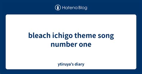 Bleach Ichigo Theme Song Number One Ytiruyas Diary