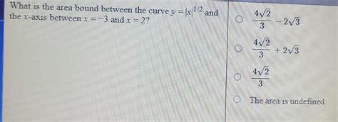 Solved What Is The Area Bound Between The Curve Y∣x∣12 And