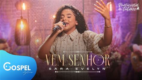 Sara Evelyn Vem Senhor Lyric V Deo Youtube