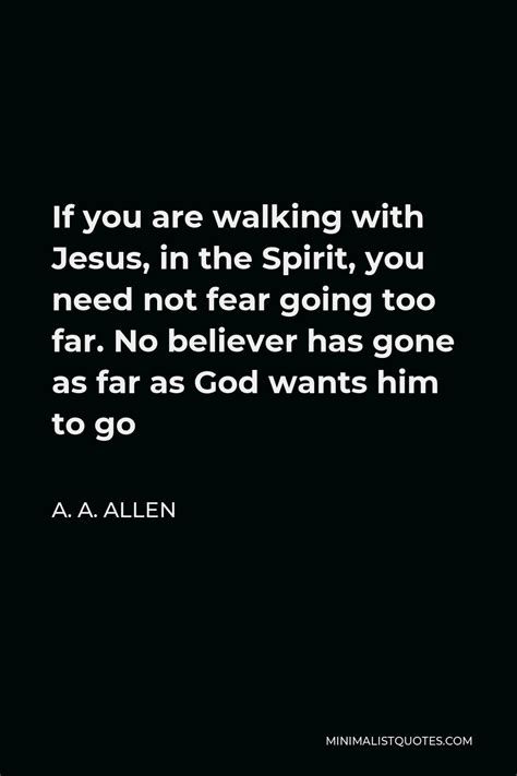 A. A. Allen Quote: If you are walking with Jesus, in the Spirit, you ...