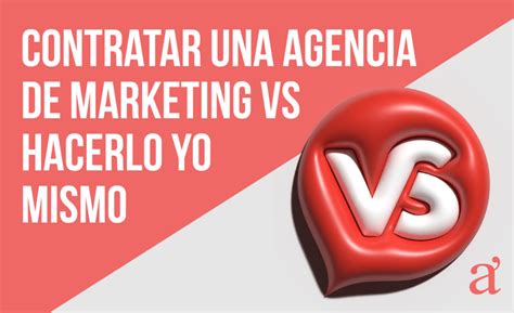 Contratar Una Agencia De Marketing VS Hacerlo Yo Mismo Axiomacero