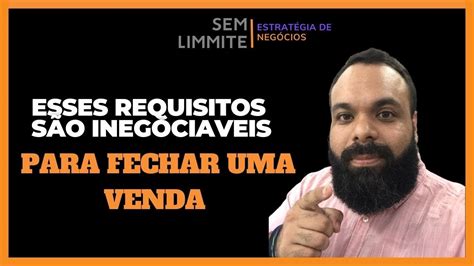 ESSES REQUISITOS SÃO INEGOCIAVEIS PARA FECHAR UMA VENDA YouTube