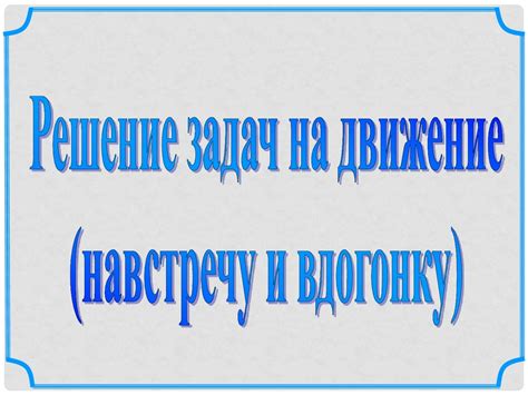 Решение задач на движение (навстречу и вдогонку) - online presentation