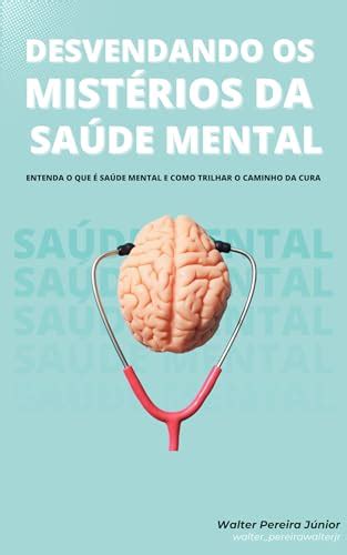 DESVENDANDO OS MISTÉRIOS DA SAÚDE MENTAL Entenda como trilhar o