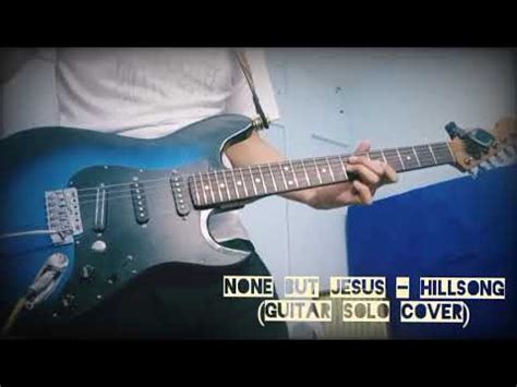 None But Jesus Hillsong Guitar Solo Cover Youtube