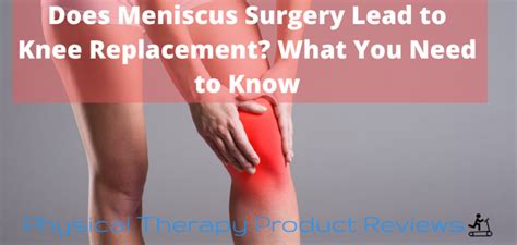 Does Meniscus Surgery Lead To Knee Replacement What You Need To Know