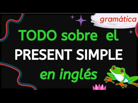 Todo Sobre El Present Simple En Ingl S Youtube