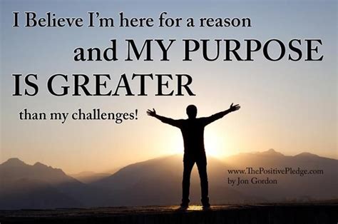 I Believe I M Here For A Reason And MY PURPOSE IS GREATER Than My