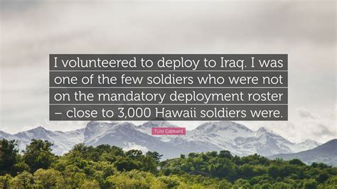 Tulsi Gabbard Quote: “I volunteered to deploy to Iraq. I was one of the ...