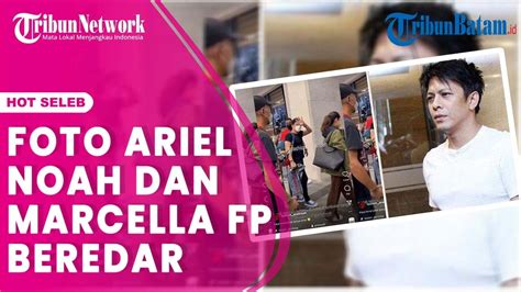 Foto Kebersamaan Ariel Noah Dan Marchella Fp Beredar Disebut Sebut