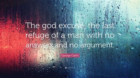 George Carlin Quote “the God Excuse The Last Refuge Of A Man With No