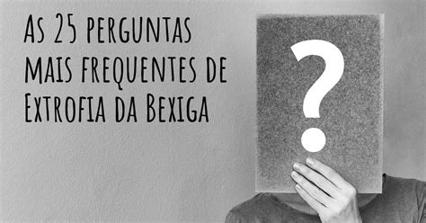 As 25 Perguntas Mais Frequentes Sobre Extrofia Da Bexiga Mapa De