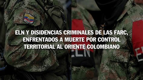 Eln Y Disidencias Criminales De Las Farc Enfrentados A Muerte Por