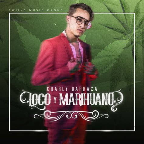 Loco Y Marihuano Single By Charly Barraza Spotify