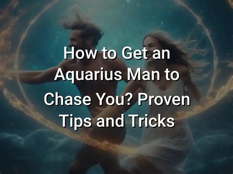 How To Get An Aquarius Man To Chase You Proven Tips And Tricks