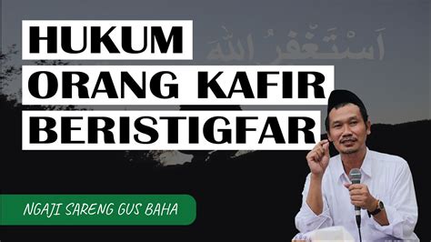 Hukum Orang Kafir Beristigfar Ngaji Sareng Gus Baha Youtube