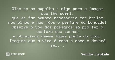 Olhe Se No Espelho E Diga Para A Imagem Sandra Liepkaln Pensador