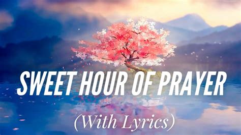 Sweet Hour Of Prayer With Lyrics Beautiful Hymn Youtube