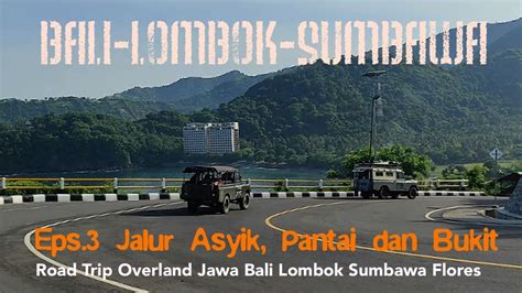 Road Trip Jakarta Labuan Bajo Jalur Asoy Road Trip Bali Lombok