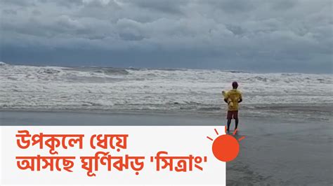 উপকূলে ধেয়ে আসছে ঘূর্ণিঝড় সিত্রাং Cyclone Sitrang Youtube