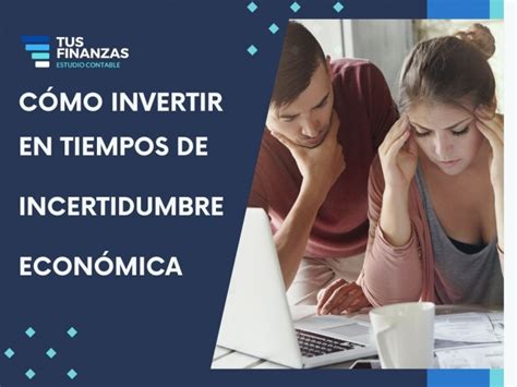 C Mo Invertir En Tiempos De Incertidumbre Econ Mica Tus Finanzas