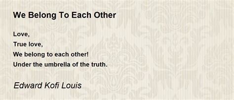 We Belong To Each Other We Belong To Each Other Poem By Edward Kofi Louis