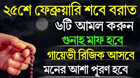 ২৫শে ফেব্রুয়ারি শবে বরাত ৬টি আমল করুন গুনাহ মাফ হবে গায়েভী রিজিক আসবে মনের আশা পূরণ হবে