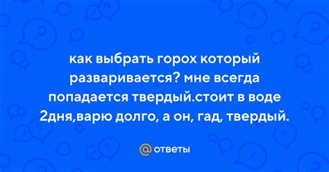 Ответы Mail: как выбрать горох который разваривается? мне всегда ...