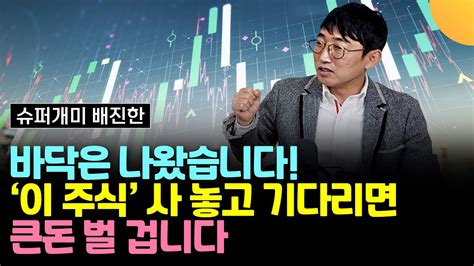 바닥은 나왔습니다 이 주식 사 놓고 기다리면 큰돈 벌 겁니다 슈퍼개미 배진한 1부 Youtube