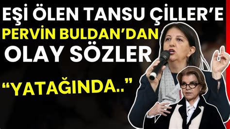 Eşi ölen Tansu Çillere Pervin Buldan dan olay sözler Yatağında