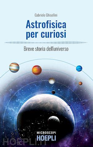 Astrofisica Per Curiosi Ghisellini Gabriele Libro Hoepli 04 2019