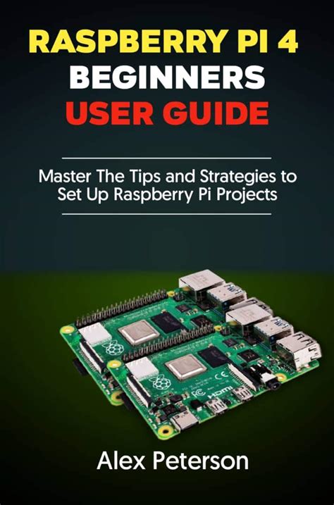 Raspberry Pi 4 Beginners User Guide Master The Tips And Strategies To